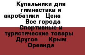 Купальники для гимнастики и акробатики › Цена ­ 1 500 - Все города Спортивные и туристические товары » Другое   . Крым,Ореанда